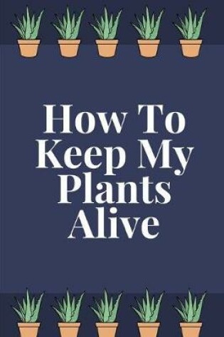 Cover of How To Keep My Plants Alive