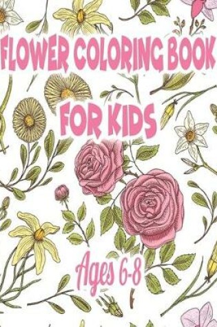 Cover of Flower Coloring Book for Kids Ages 6-8