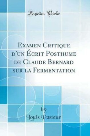 Cover of Examen Critique d'un Écrit Posthume de Claude Bernard sur la Fermentation (Classic Reprint)