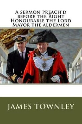 Cover of A Sermon Preach'd Before the Right Honourable the Lord Mayor the Aldermen