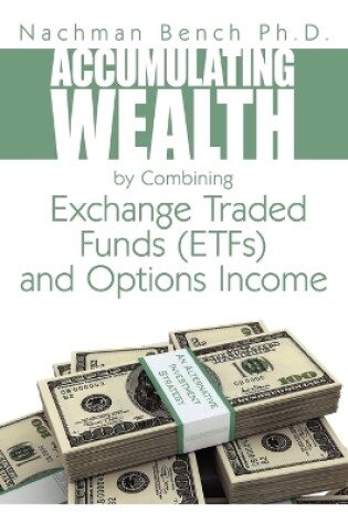 Cover of Accumulating Wealth by Combining Exchange Traded Funds (EFTs) and Options Income