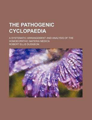 Book cover for The Pathogenic Cyclopaedia; A Systematic Arrangement and Analysis of the Homoeopathic Materia Medica