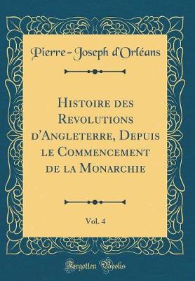 Book cover for Histoire Des Revolutions d'Angleterre, Depuis Le Commencement de la Monarchie, Vol. 4 (Classic Reprint)