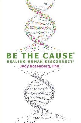 Cover of Be the Cause Healing Human Disconnect