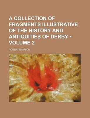 Book cover for A Collection of Fragments Illustrative of the History and Antiquities of Derby (Volume 2)