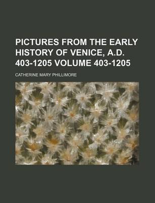 Book cover for Pictures from the Early History of Venice, A.D. 403-1205 Volume 403-1205