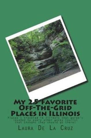 Cover of My 25 Favorite Off-The-Grid Places in Illinois