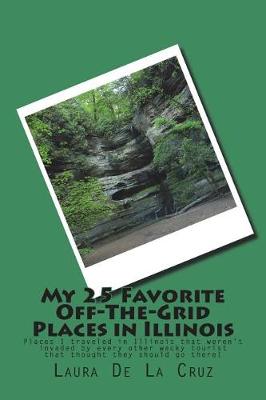 Book cover for My 25 Favorite Off-The-Grid Places in Illinois