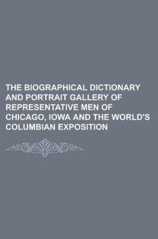 Cover of The Biographical Dictionary and Portrait Gallery of Representative Men of Chicago, Iowa and the World's Columbian Exposition