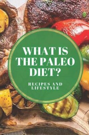 Cover of What Is the Paleo Diet? Recipes and Lifestyle