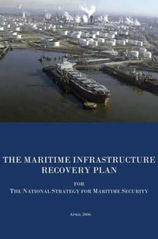 Cover of The Maritime Infrastructure Recovery Plan for The National Strategy for Maritime Security