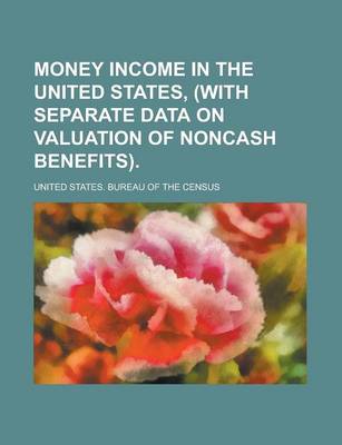 Book cover for Money Income in the United States, (with Separate Data on Valuation of Noncash Benefits)