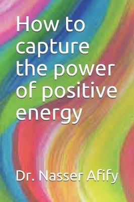 Cover of How to capture the power of positive energy