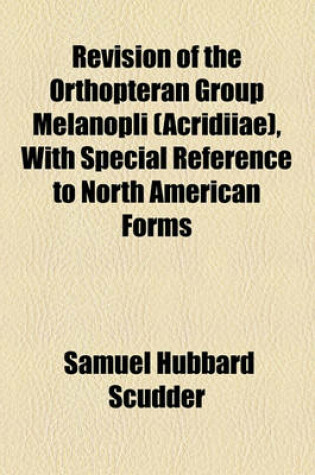 Cover of Revision of the Orthopteran Group Melanopli (Acridiiae), with Special Reference to North American Forms