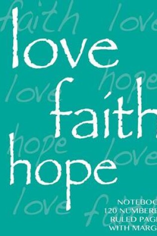 Cover of Love, Hope, Faith Notebook 120 numbered ruled pages with margin