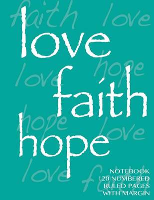 Book cover for Love, Hope, Faith Notebook 120 numbered ruled pages with margin