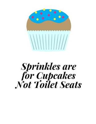 Book cover for Sprinkles Are For Cupcakes Not Toilet Seats