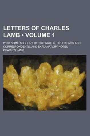 Cover of Letters of Charles Lamb (Volume 1); With Some Account of the Writer, His Friends and Correspondents, and Explanatory Notes