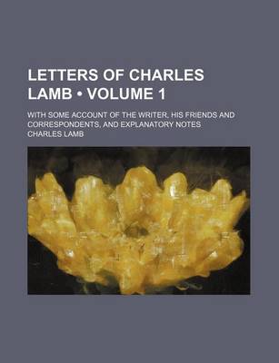 Book cover for Letters of Charles Lamb (Volume 1); With Some Account of the Writer, His Friends and Correspondents, and Explanatory Notes