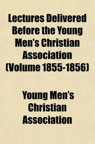 Cover of Lectures Delivered Before the Young Men's Christian Association (Volume 1855-1856)