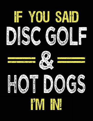 Book cover for If You Said Disc Golf & Hot Dogs I'm In