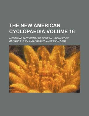 Book cover for The New American Cyclopaedia Volume 16; A Popular Dictionary of General Knowledge