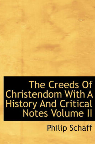 Cover of The Creeds of Christendom with a History and Critical Notes Volume II