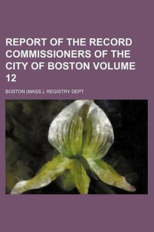 Cover of Report of the Record Commissioners of the City of Boston Volume 12