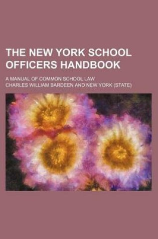 Cover of The New York School Officers Handbook; A Manual of Common School Law