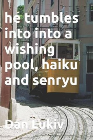 Cover of he tumbles into into a wishing pool, haiku and senryu