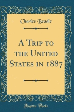 Cover of A Trip to the United States in 1887 (Classic Reprint)