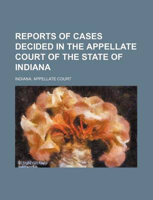 Book cover for Reports of Cases Decided in the Appellate Court of the State of Indiana (Volume 62)