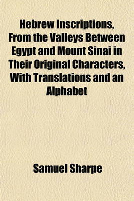 Book cover for Hebrew Inscriptions, from the Valleys Between Egypt and Mount Sinai in Their Original Characters, with Translations and an Alphabet