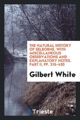 Book cover for The Natural History of Selborne. with Miscellaneous Observations and Explanatory Notes. Part II, Pp. 215-430