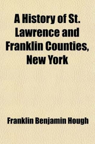 Cover of A History of St. Lawrence and Franklin Counties, New York; From the Earliest Period to the Present Time