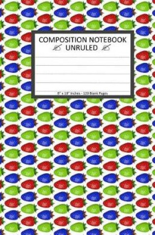 Cover of Unruled Composition Notebook 8" x 10". 120 Pages. Colorful Red Blue Strawberries