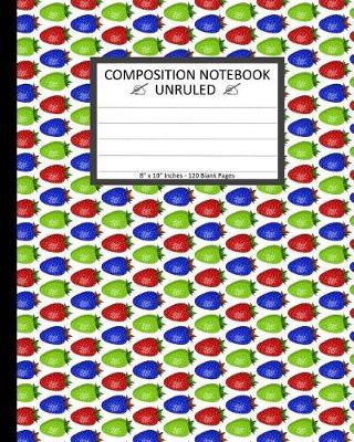 Book cover for Unruled Composition Notebook 8" x 10". 120 Pages. Colorful Red Blue Strawberries