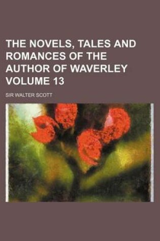 Cover of The Novels, Tales and Romances of the Author of Waverley Volume 13