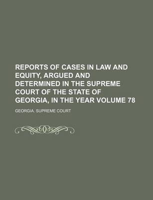 Book cover for Reports of Cases in Law and Equity, Argued and Determined in the Supreme Court of the State of Georgia, in the Year Volume 78