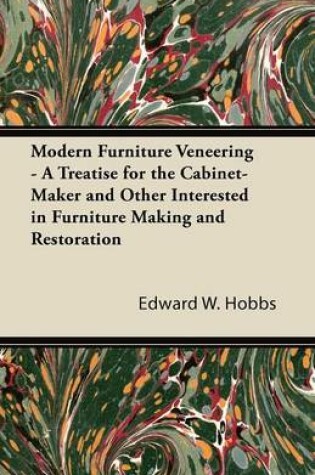 Cover of Modern Furniture Veneering - A Treatise for the Cabinet-Maker and Other Interested in Furniture Making and Restoration