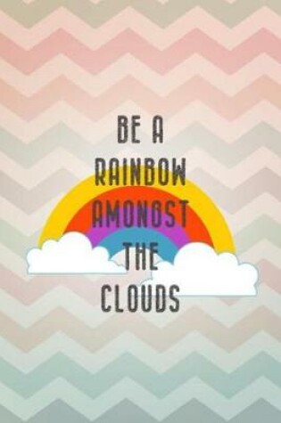 Cover of Be a Rainbow Amongst the Clouds