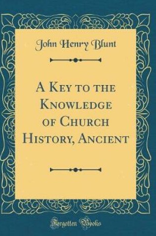 Cover of A Key to the Knowledge of Church History, Ancient (Classic Reprint)