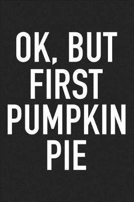 Book cover for Ok But First Pumpkin Pie