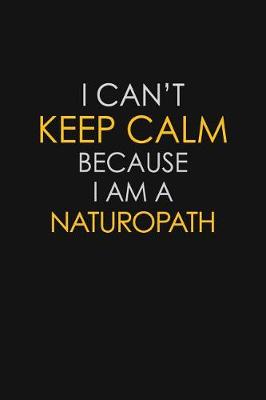 Cover of I Can't Keep Calm Because I Am A Naturopath