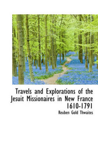 Cover of Travels and Explorations of the Jesuit Missionaires in New France 1610-1791