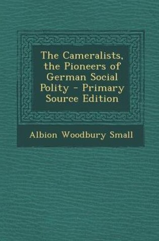 Cover of The Cameralists, the Pioneers of German Social Polity - Primary Source Edition