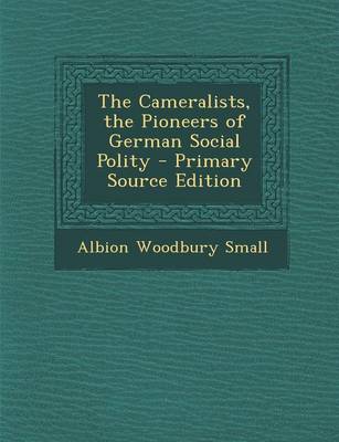 Book cover for The Cameralists, the Pioneers of German Social Polity - Primary Source Edition