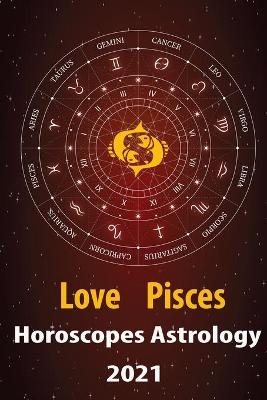 Book cover for Pisces Love Horoscope & Astrology 2021