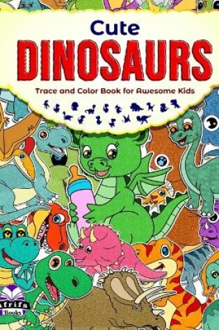 Cover of Cute Dinosaurs Trace and Color Book for Awesome Kids