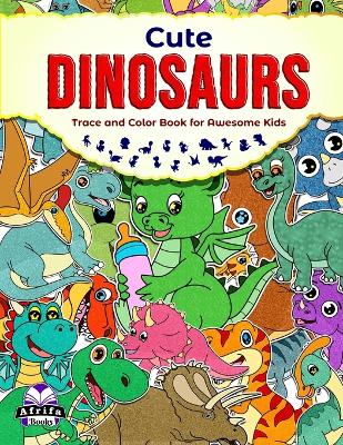 Book cover for Cute Dinosaurs Trace and Color Book for Awesome Kids